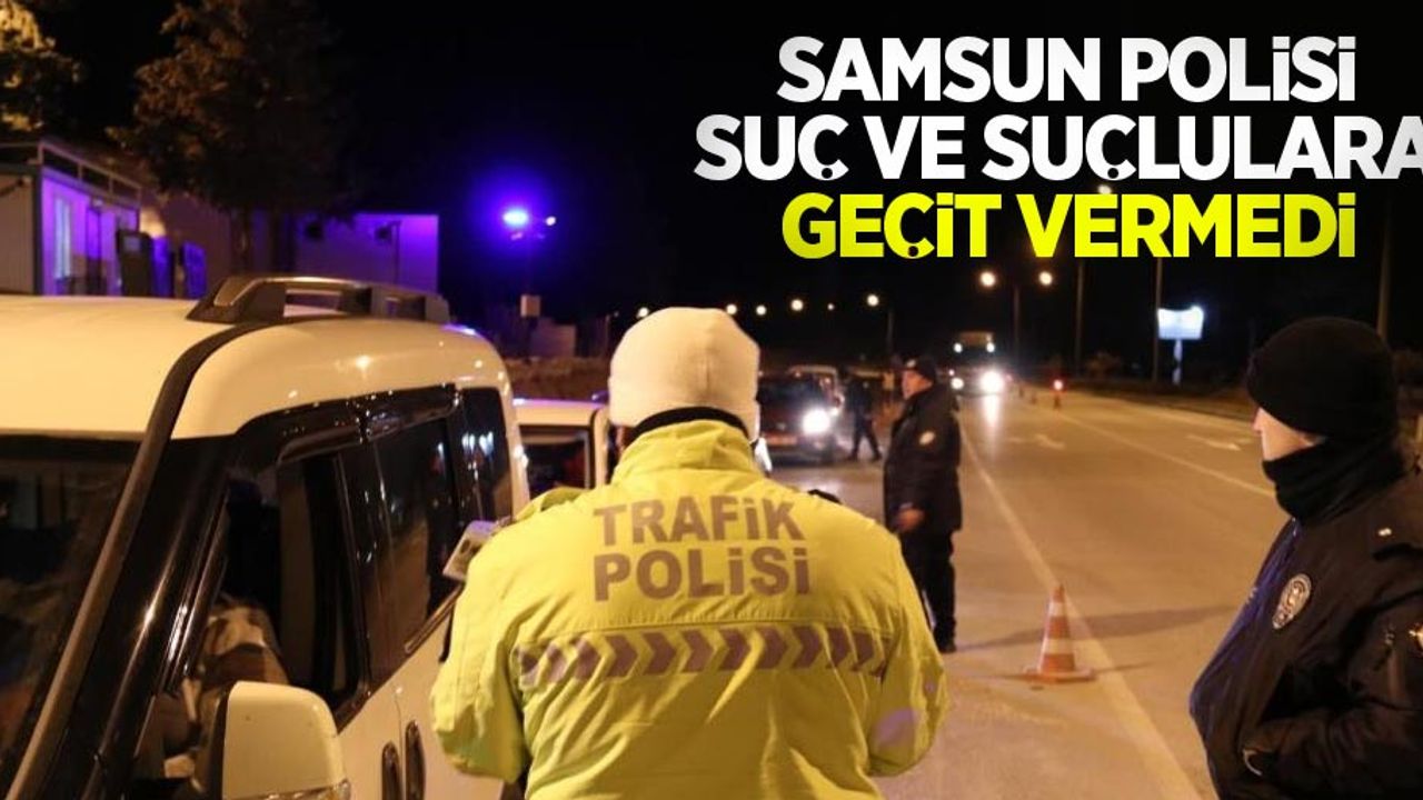 Samsun polisi suç ve suçlulara geçit vermedi