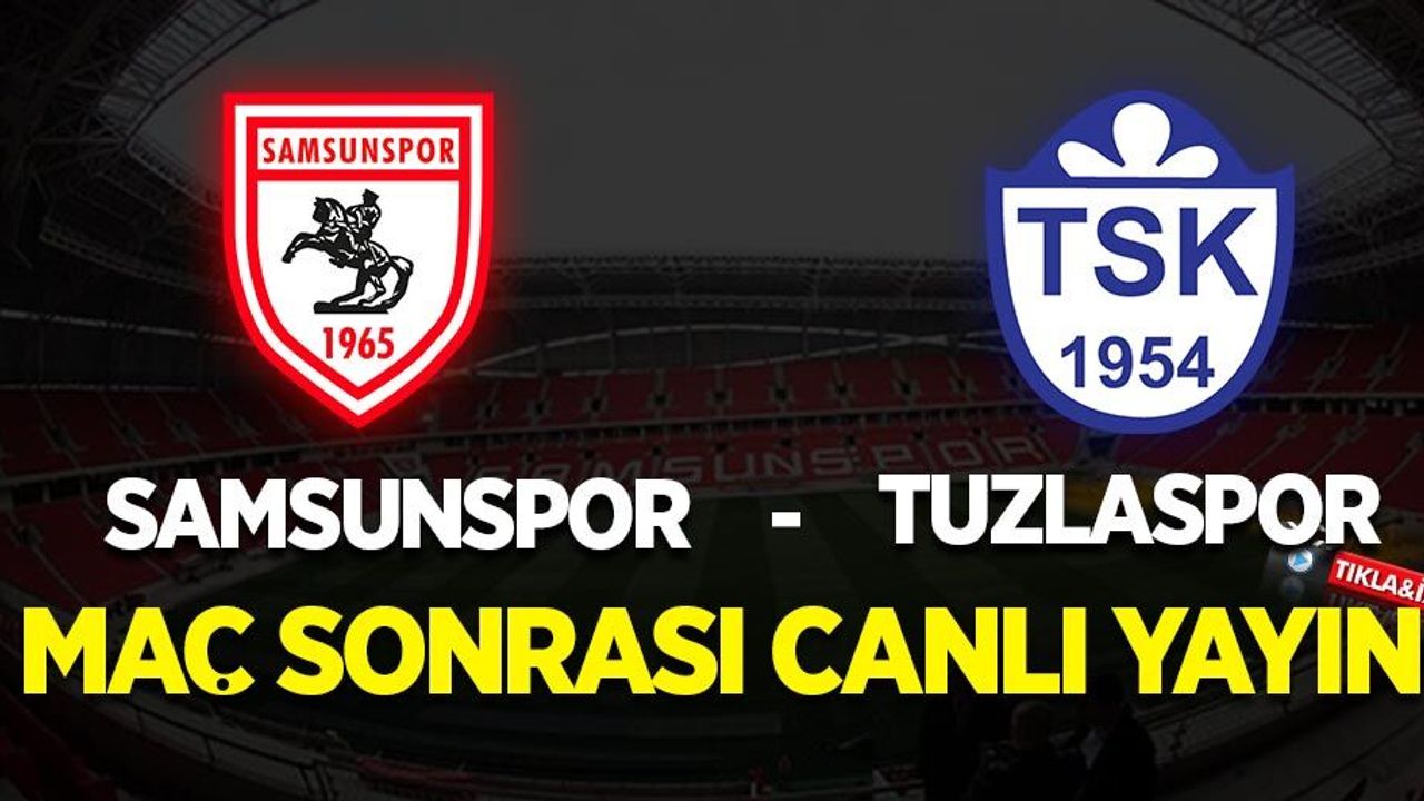 Samsunspor- Tuzlaspor Maç Sonrası Canlı Yayın!