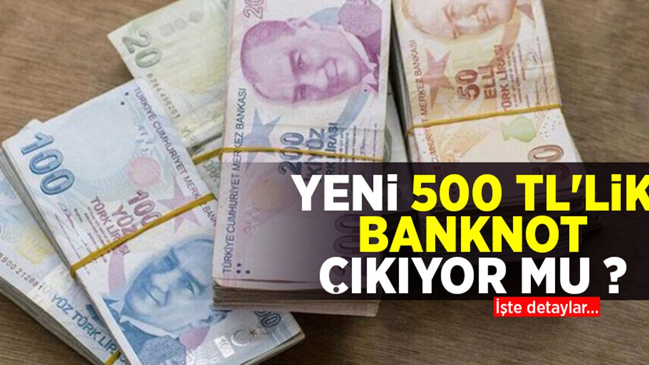 Yeni 500 TL'lik Banknot mu çıkıyor? İşte detaylar...