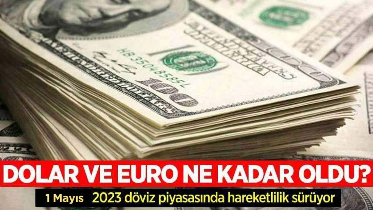 1 Mayıs Pazartesi dolar ne kadar oldu, euro ne kadar?