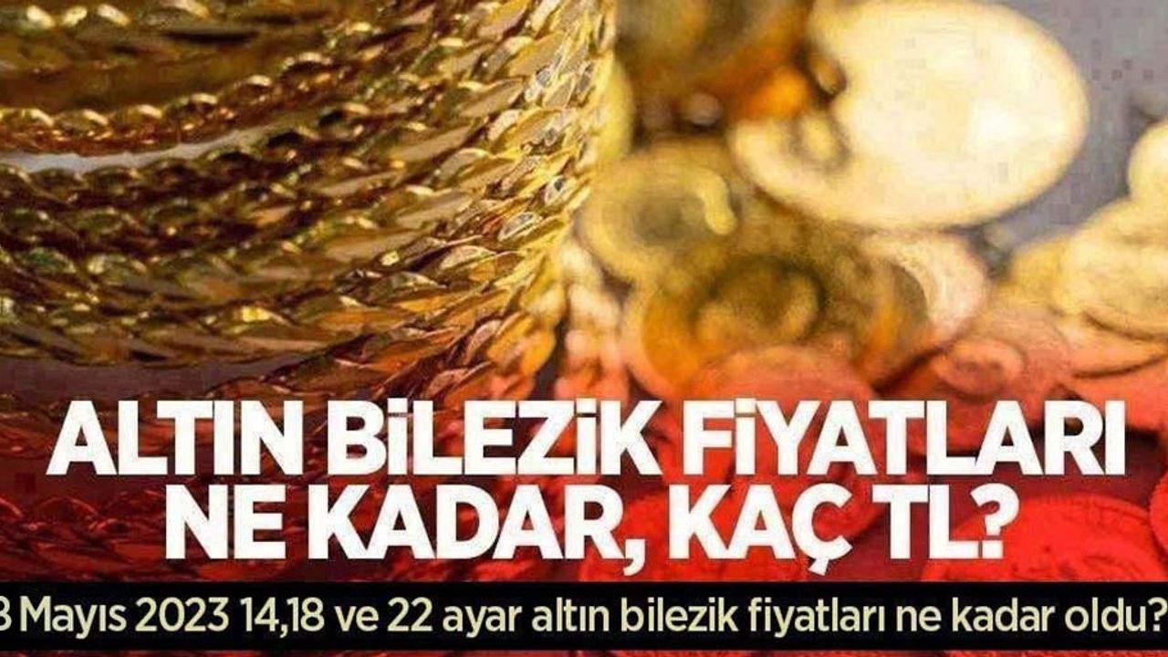 Altın bilezik fiyatları ne kadar, kaç TL? 28 Mayıs 2023 14, 18 ve 22 ayar altın bilezik fiyatları ne kadar oldu?