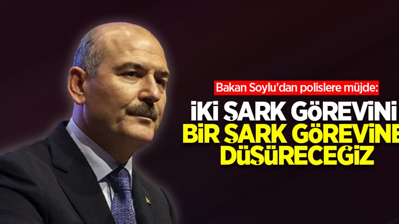 Bakan Soylu'dan polislere müjde: İki şark görevini bir şark görevine düşüreceğiz