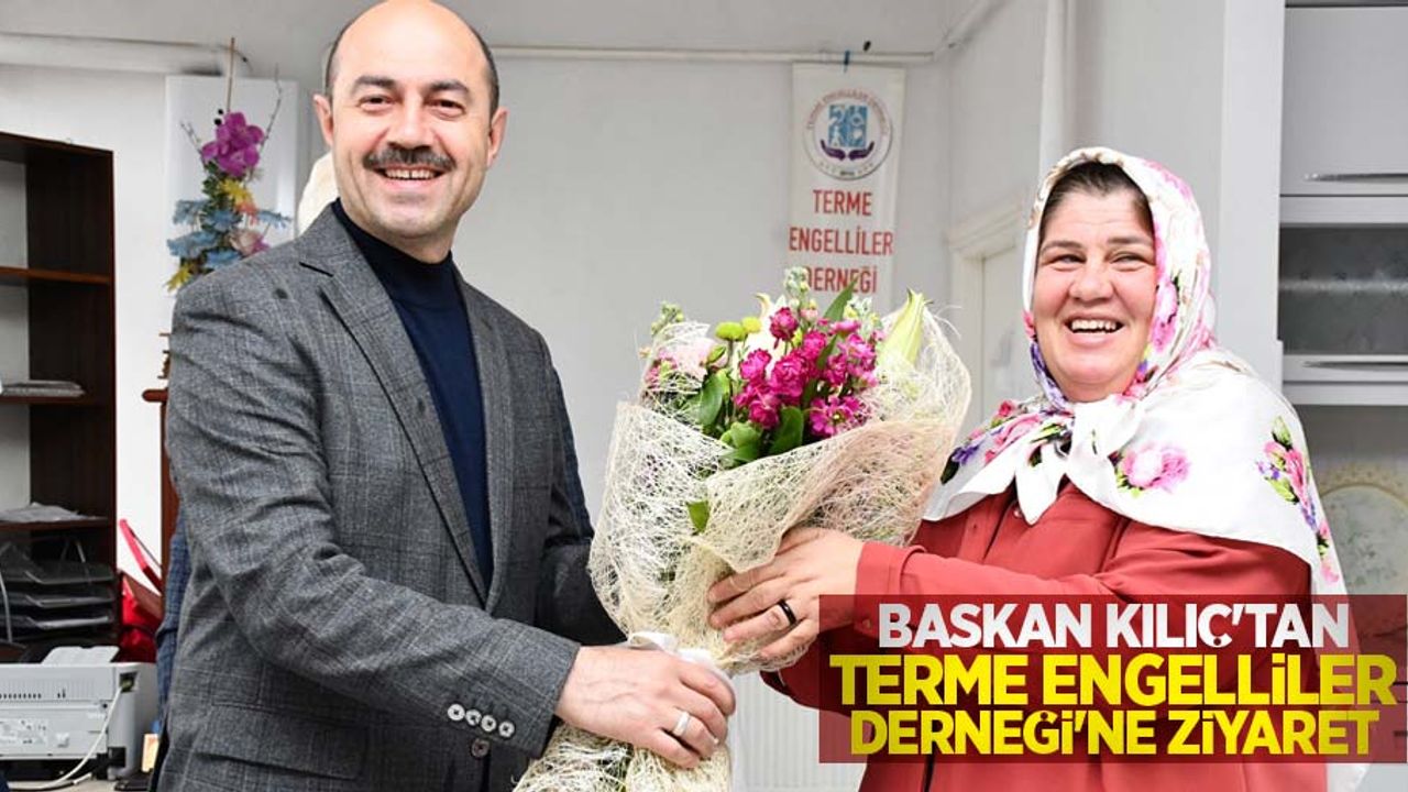 Başkan Kılıç'tan Terme Engelliler Derneği'ne ziyaret