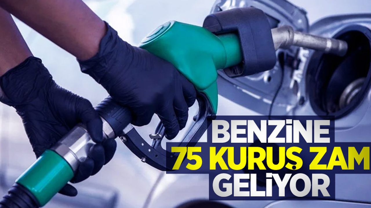 Benzine 75 kuruş zam geliyor