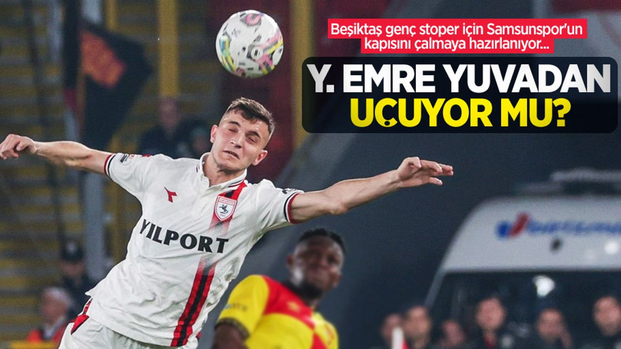 Beşiktaş genç stoper için Samsunspor'un kapısını çalmaya hazırlanıyor... Y.EMRE YUVADAN UÇUYOR MU ?