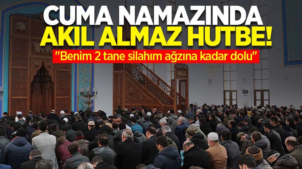 Cuma namazında akılalmaz hutbe! "Benim 2 tane silahım ağzına kadar dolu" 