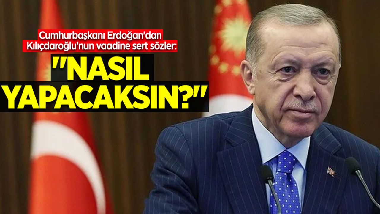 Cumhurbaşkanı Erdoğan'dan Kılıçdaroğlu'nun vaadine sert sözler: "Nasıl yapacaksın?"