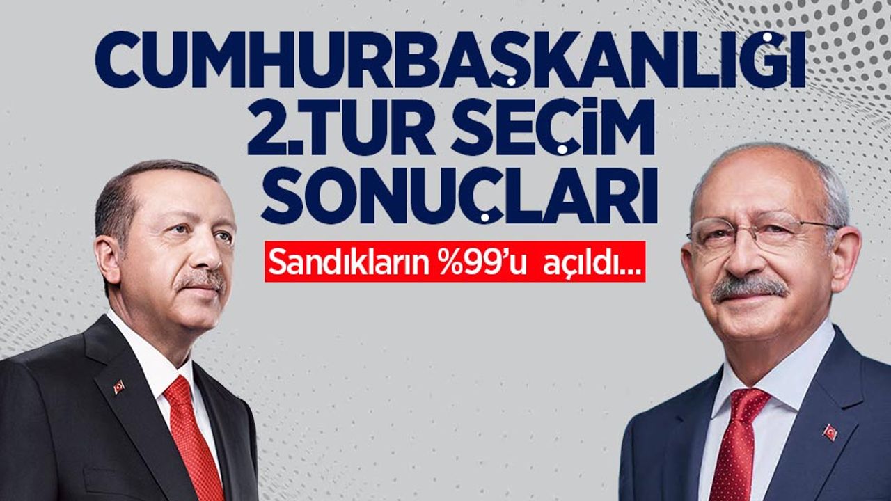 Cumhurbaşkanlığı 2. Tur seçim sonuçları! Sandıkların %99'u açıldı...