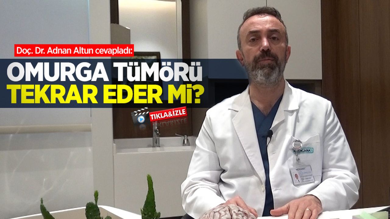 Doç. Dr. Adnan Altun cevapladı: Omurga tümörü tekrar eder mi?