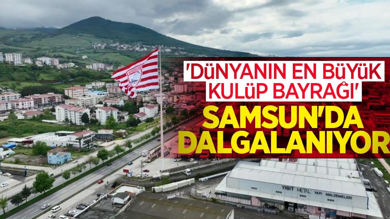 'Dünyanın en büyük kulüp bayrağı' Samsun'da dalgalanıyor