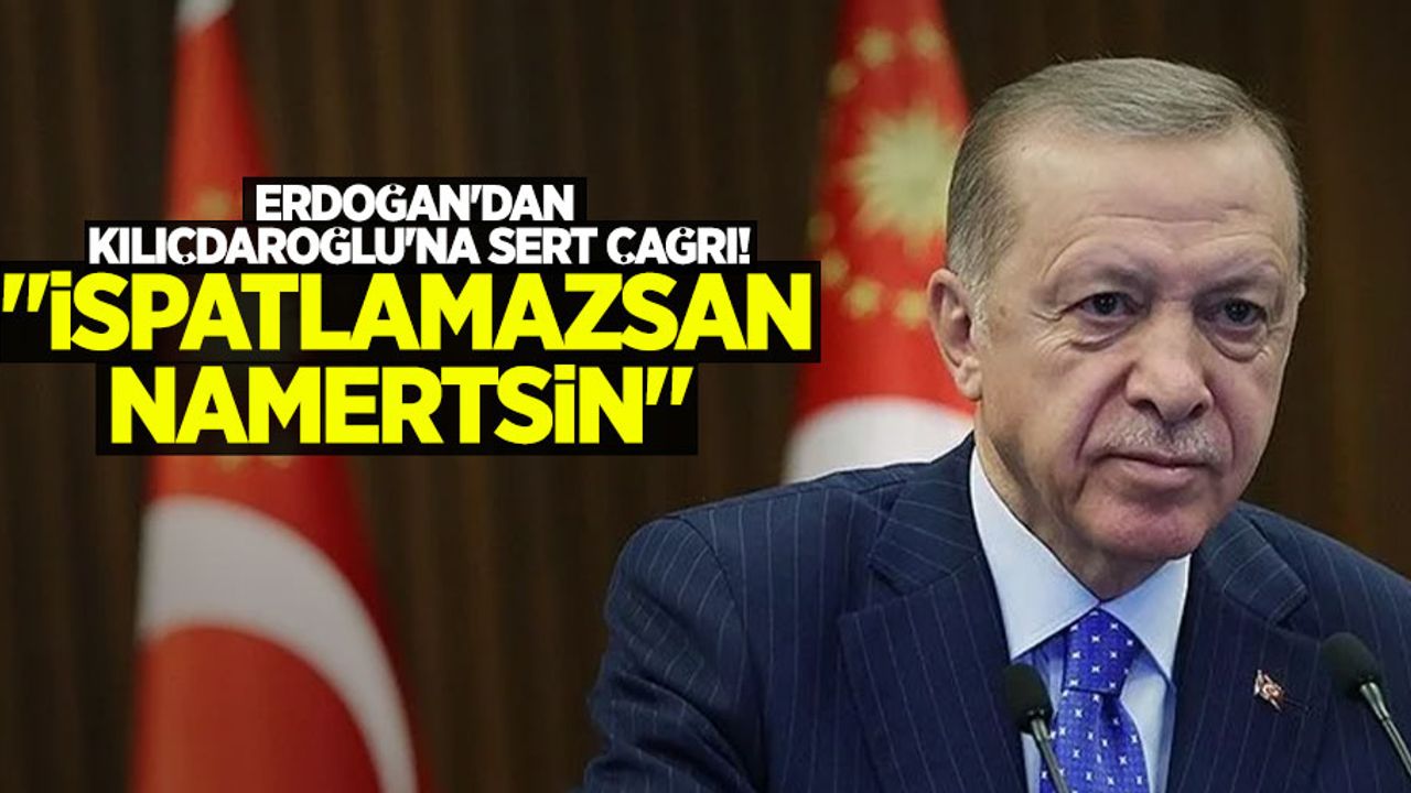 Erdoğan'dan Kılıçdaroğlu'na sert çağrı! "İspatlamazsan namertsin" 