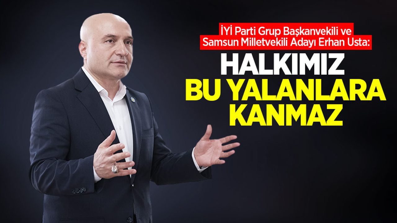 Erhan Usta: Halkımız bu yalanlara kanmaz
