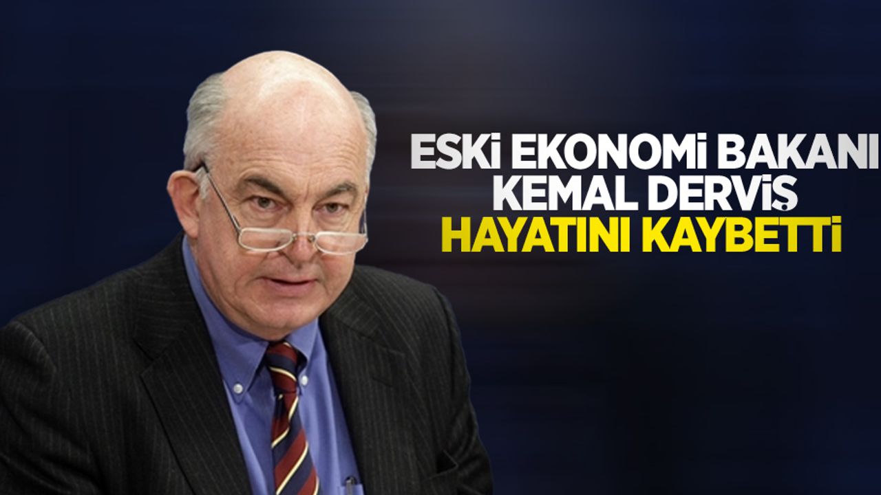 Eski Ekonomi Bakanı Kemal Derviş, hayatını kaybetti
