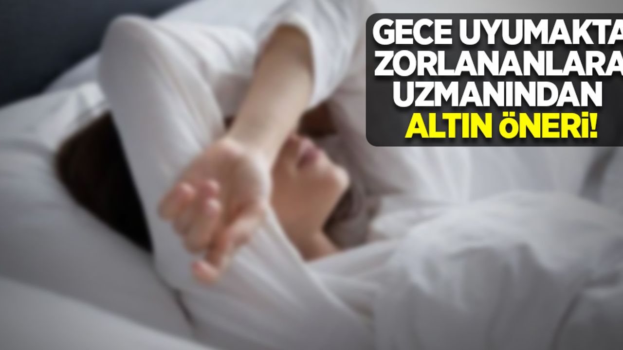 Gece uyumakta zorlananlara uzmanından altın öneri