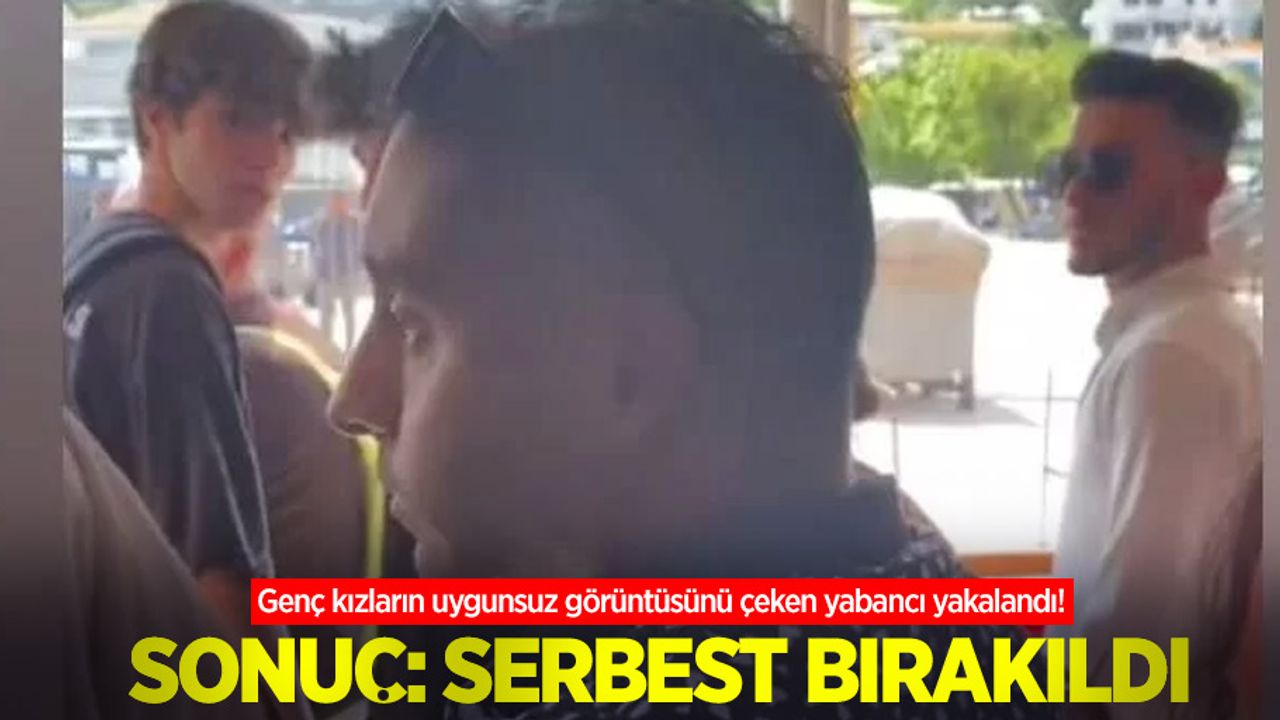 Genç kızların uygunsuz görüntüsünü çeken yabancı yakalandı! Sonuç: serbest bırakıldı