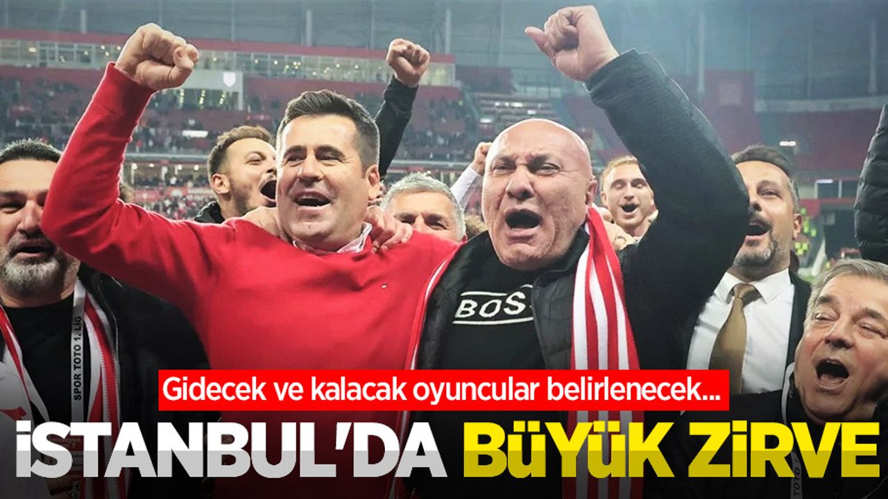 Gidecek ve kalacak oyuncular belirlenecek... İSTANBUL'DA BÜYÜK ZİRVE 