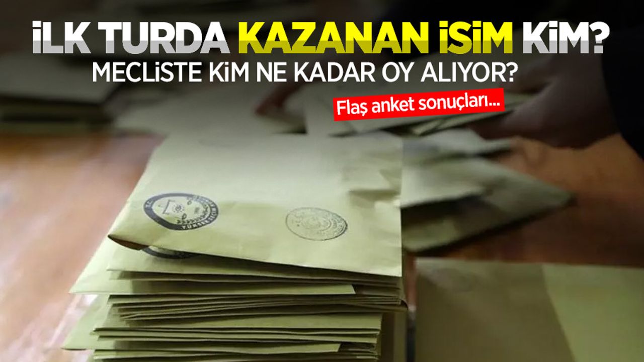 İlk turda kazanan isim kim? Mecliste kim ne kadar oy alıyor? Flaş anket sonuçları...