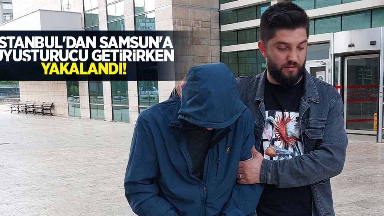İstanbul'dan Samsun'a uyuşturucu getirirken yakalandı!