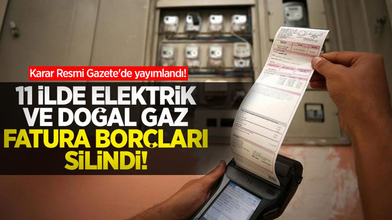 Karar Resmi Gazete'de yayımlandı! 11 ilde elektrik ve doğal gaz fatura borçları silindi