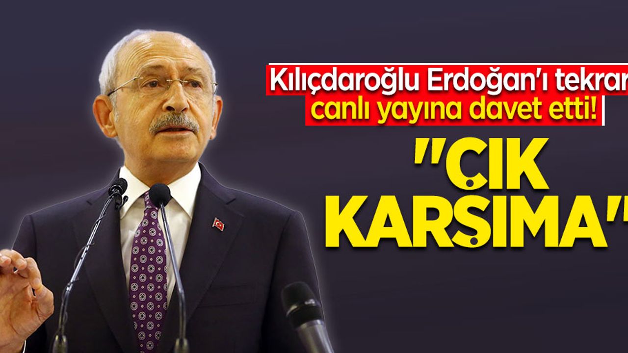 Kılıçdaroğlu Erdoğan'ı tekrar canlı yayına davet etti! "Çık karşıma"