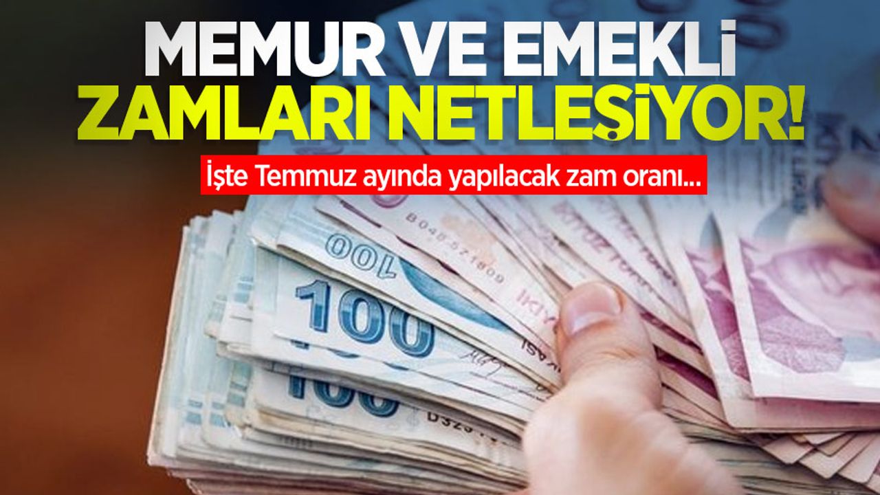 Memur ve emekli zamları netleşiyor! İşte Temmuz ayında yapılacak zam oranı...