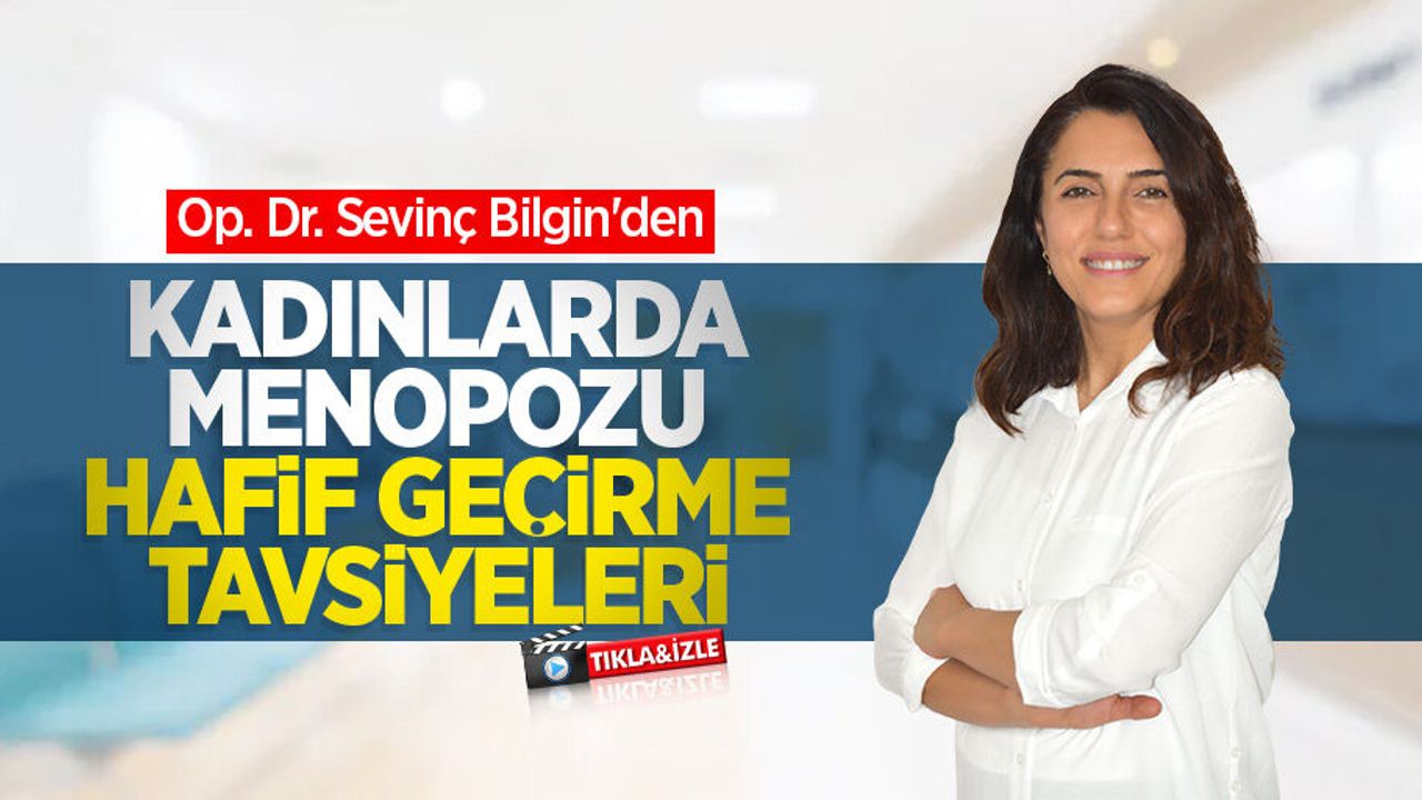 Op. Dr. Sevinç Bilgin'den kadınlarda menopozu hafif geçirme tavsiyeleri
