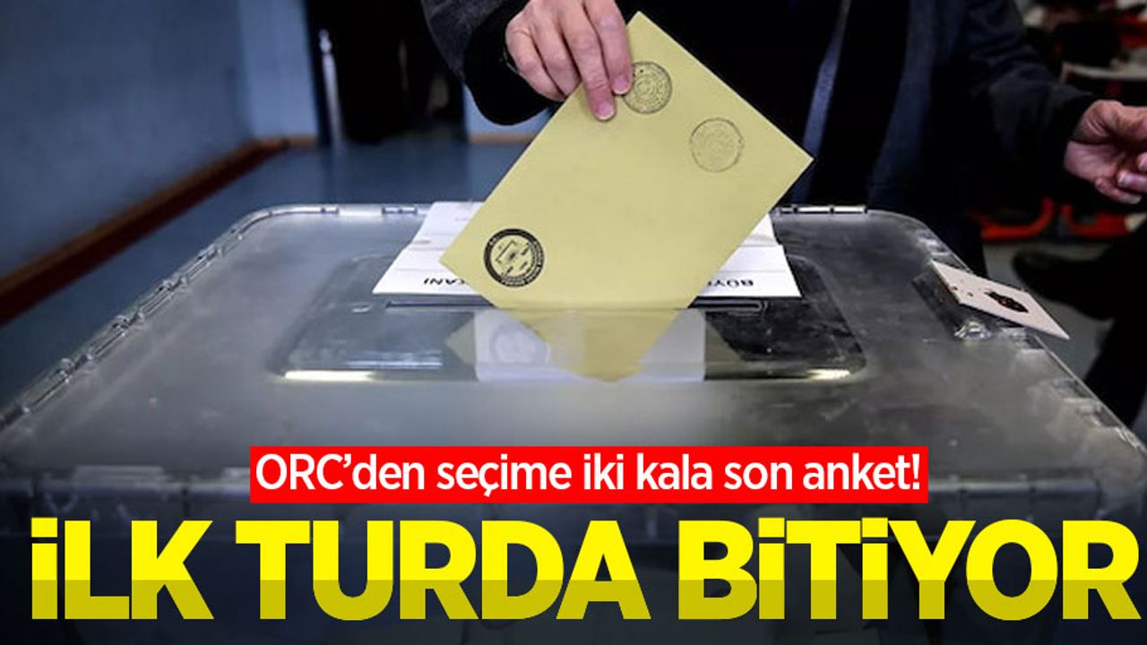 ORC’den seçime iki kala son anket! İlk turda bitiyor