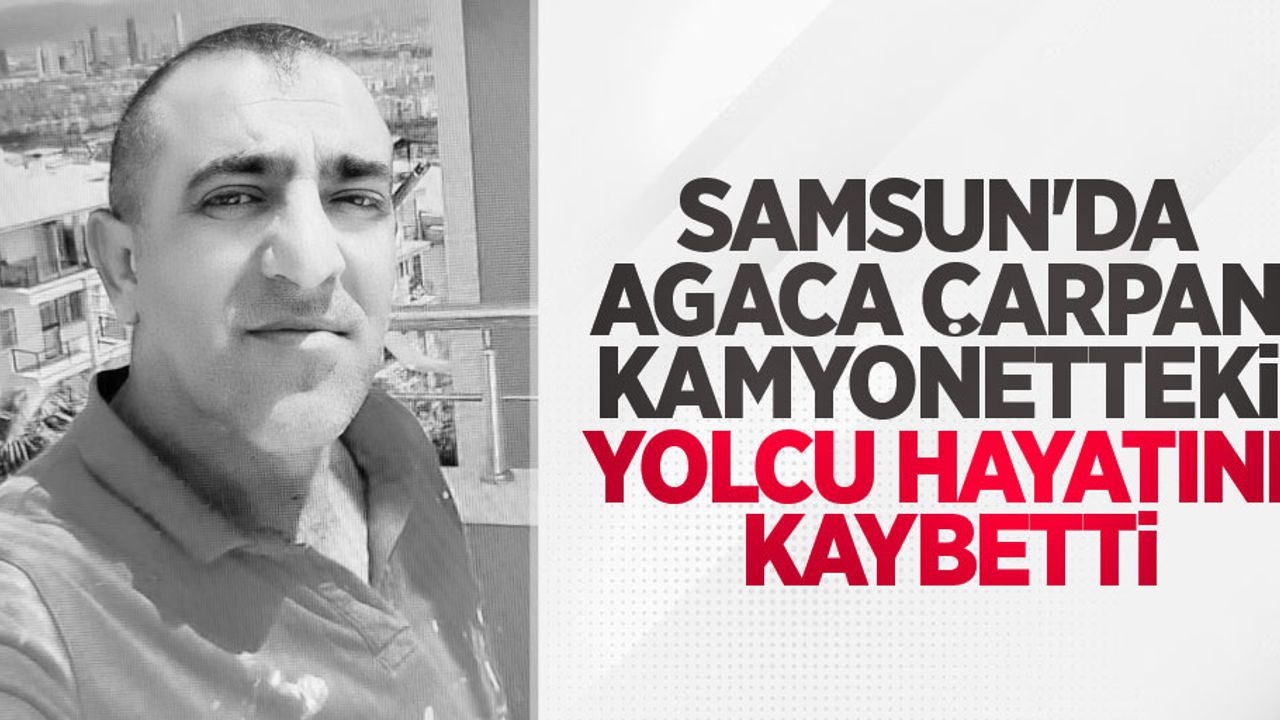 Samsun'da ağaca çarpan kamyonetteki yolcu hayatını kaybetti