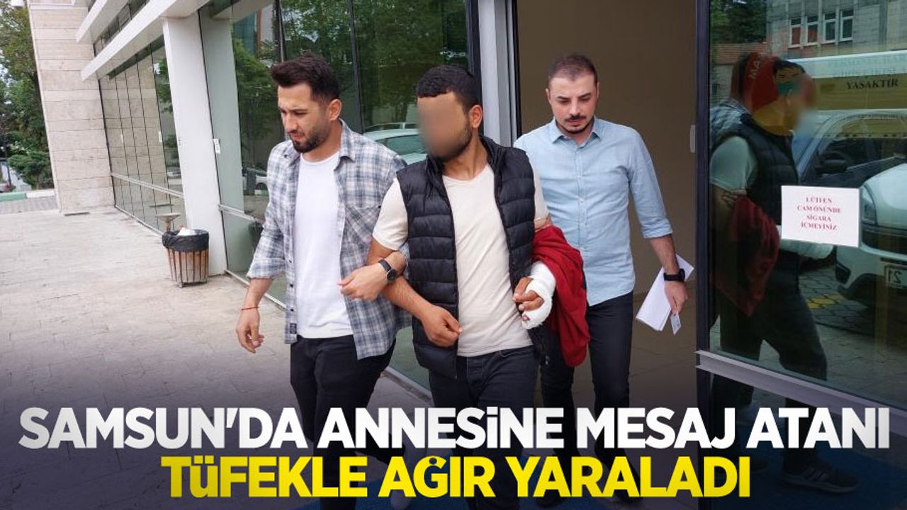 Samsun'da annesine mesaj atanı tüfekle ağır yaraladı