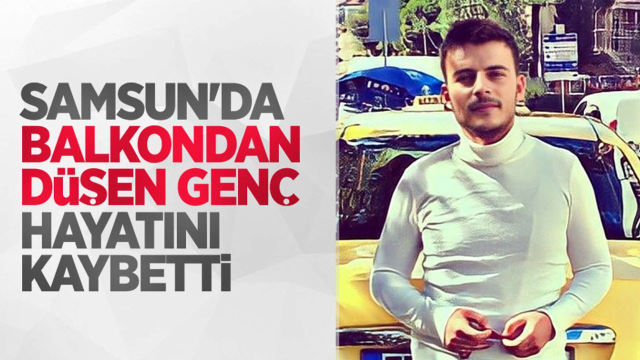 Samsun'da balkondan düşen genç hayatını kaybetti
