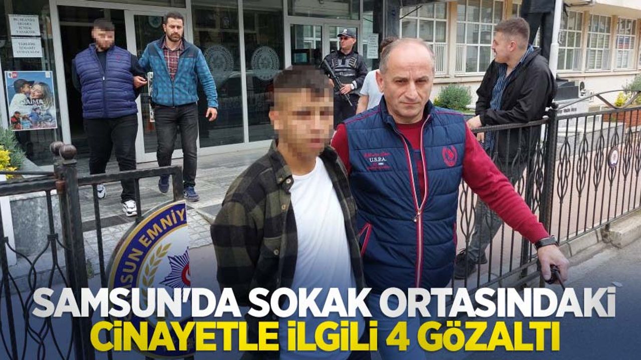 Samsun'da sokak ortasındaki cinayetle ilgili 4 gözaltı