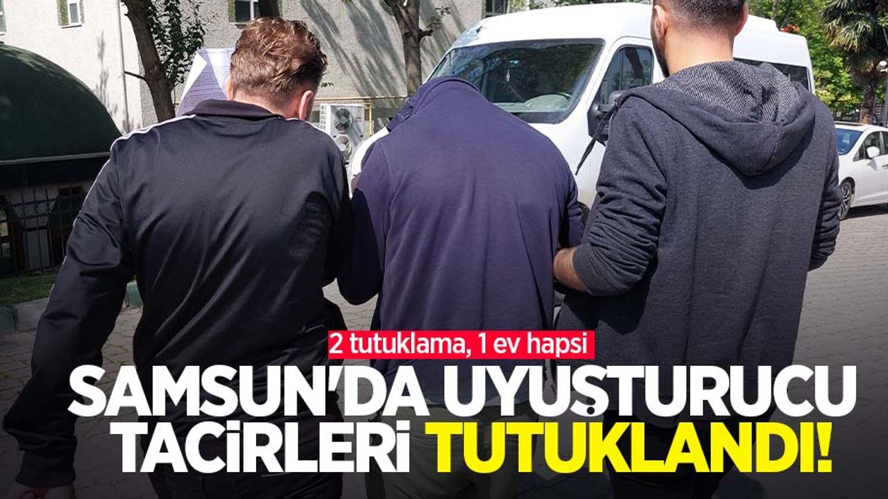 Samsun'da uyuşturucu tacirleri tutuklandı! 2 tutuklama, 1 ev hapsi 