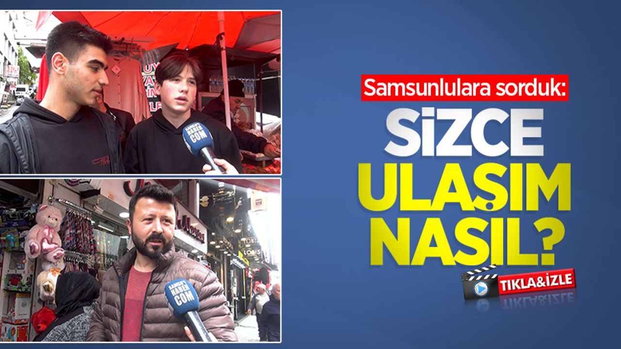 Samsunlulara sorduk: Sizce ulaşım nasıl?
