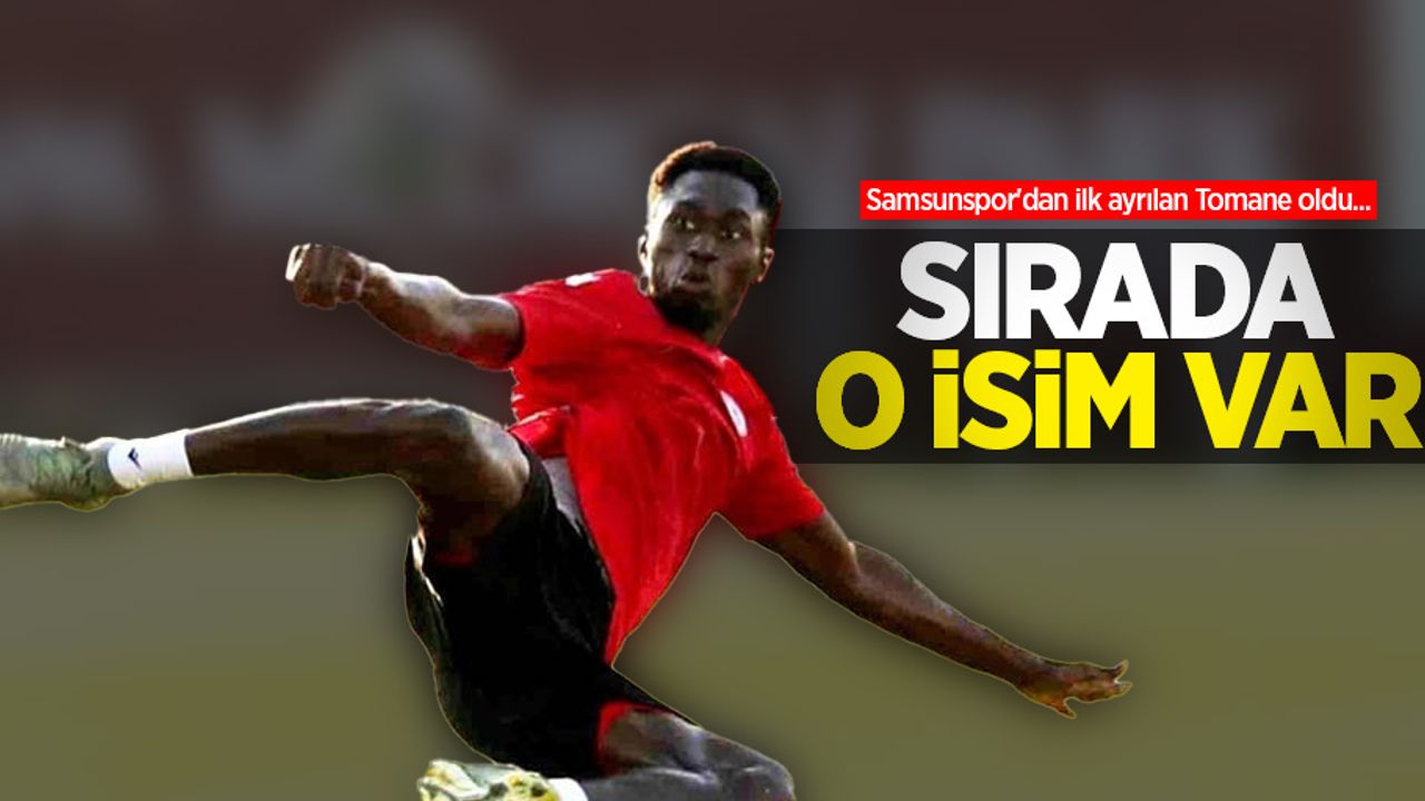 Samsunspor'dan ilk ayrılan Tomane oldu... SIRADA O İSİM VAR