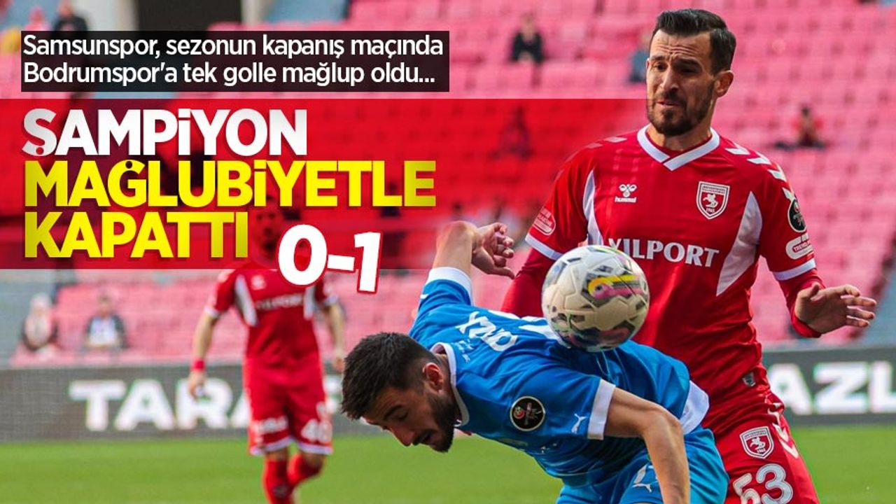 Samsunspor, sezonun kapanış maçında Bodrumspor'a tek golle mağlup oldu...  ŞAMPİYON  MAĞLUBİYETLE  KAPATTI 0-1