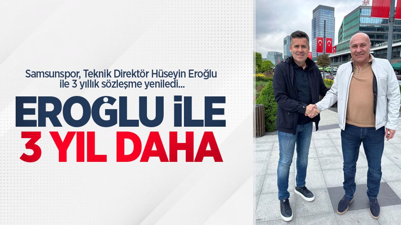 Samsunspor, Teknik Direktör Hüseyin Eroğlu ile 3 yıllık sözleşme yeniledi...  EROĞLU İLE 3 YIL DAHA 