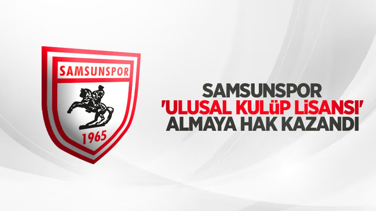 Samsunspor, ‘ulusal kulüp lisansı’ almaya hak kazandı
