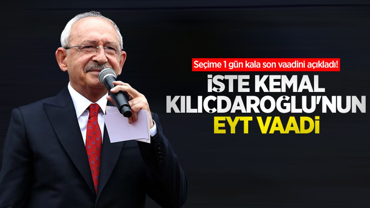 Seçime 1 gün kala son vaadini açıkladı! İşte Kemal Kılıçdaroğlu'nun EYT vaadi