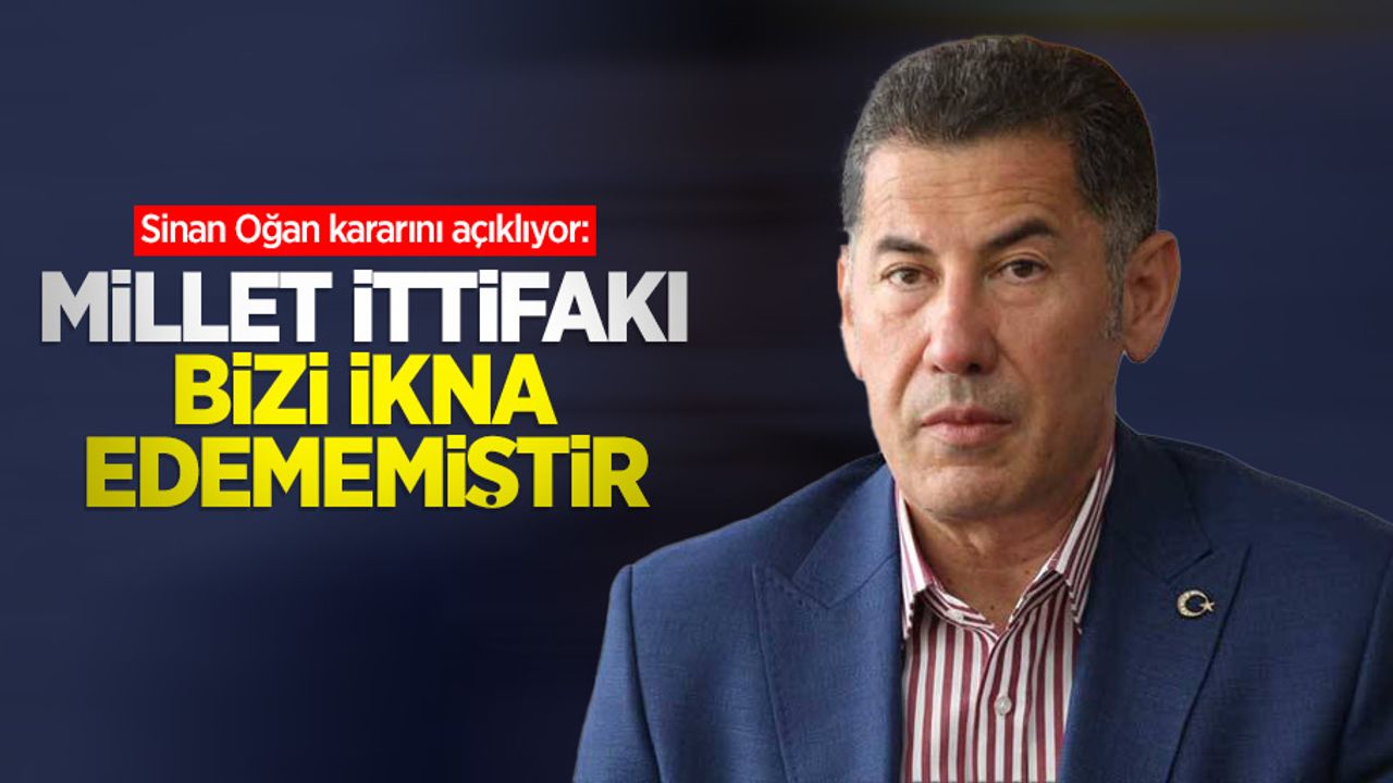 Sinan Oğan kararını açıkladı: "Millet İttifakı bizi ikna edememiştir"