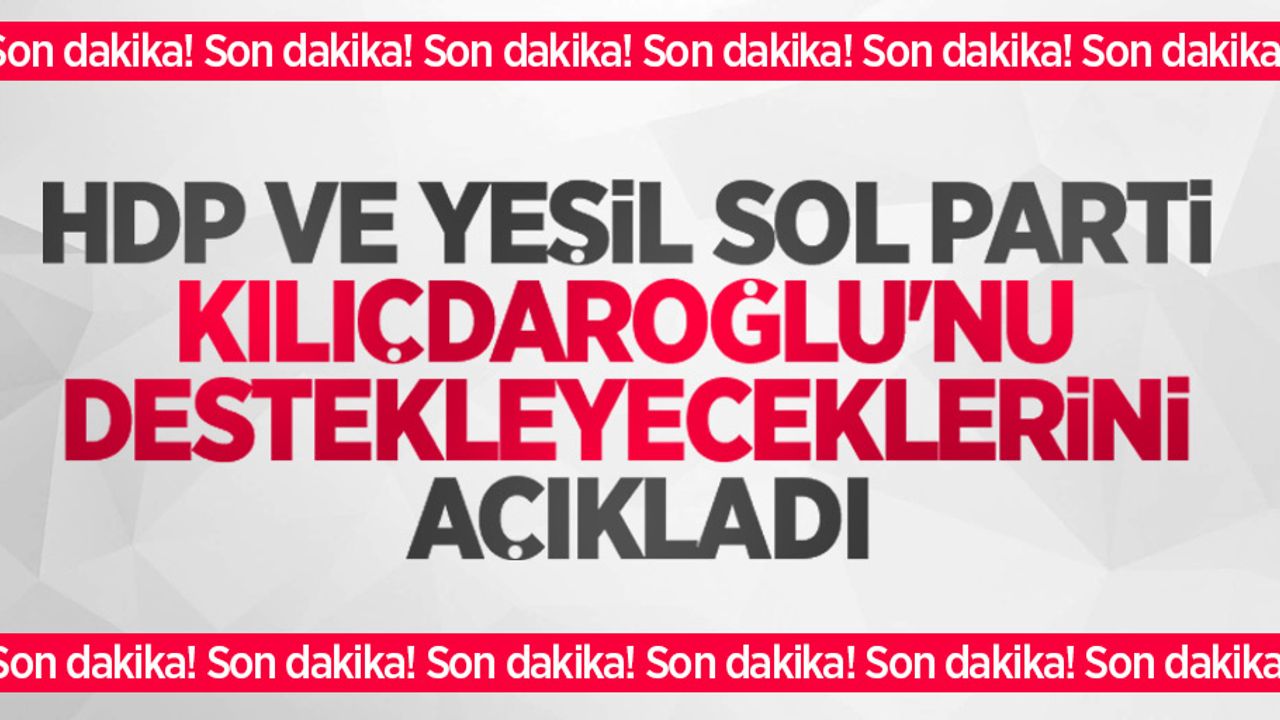 Son dakika! HDP ve Yeşil Sol Parti Kılıçdaroğlu'nu destekleyeceklerini açıkladı