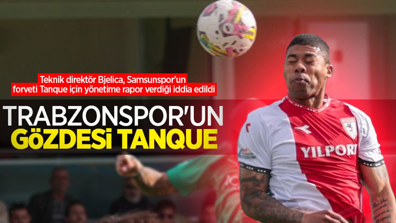 Teknik direktör Bjelica, Samsunspor'un forveti Tanque için yönetime rapor verdiği iddia edildi  Trabzonspor'un gözdesi  TANQUE 