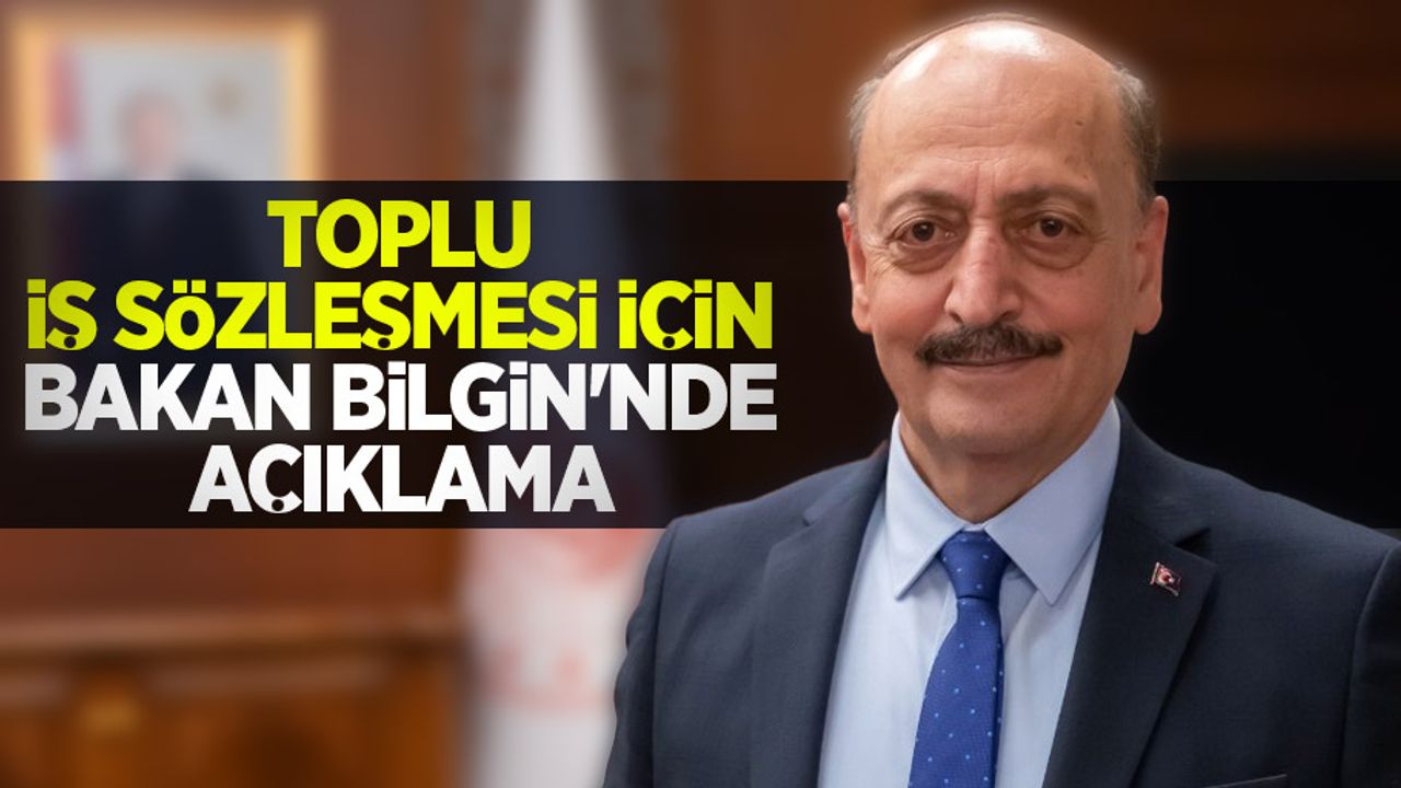 Toplu iş sözleşmesi için Bakan Bilgin'den açıklama