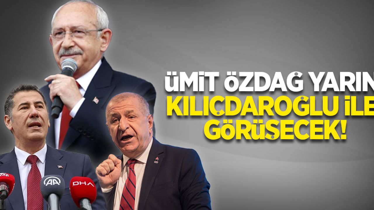Ümit Özdağ yarın Kılıçdaroğlu ile görüşecek!