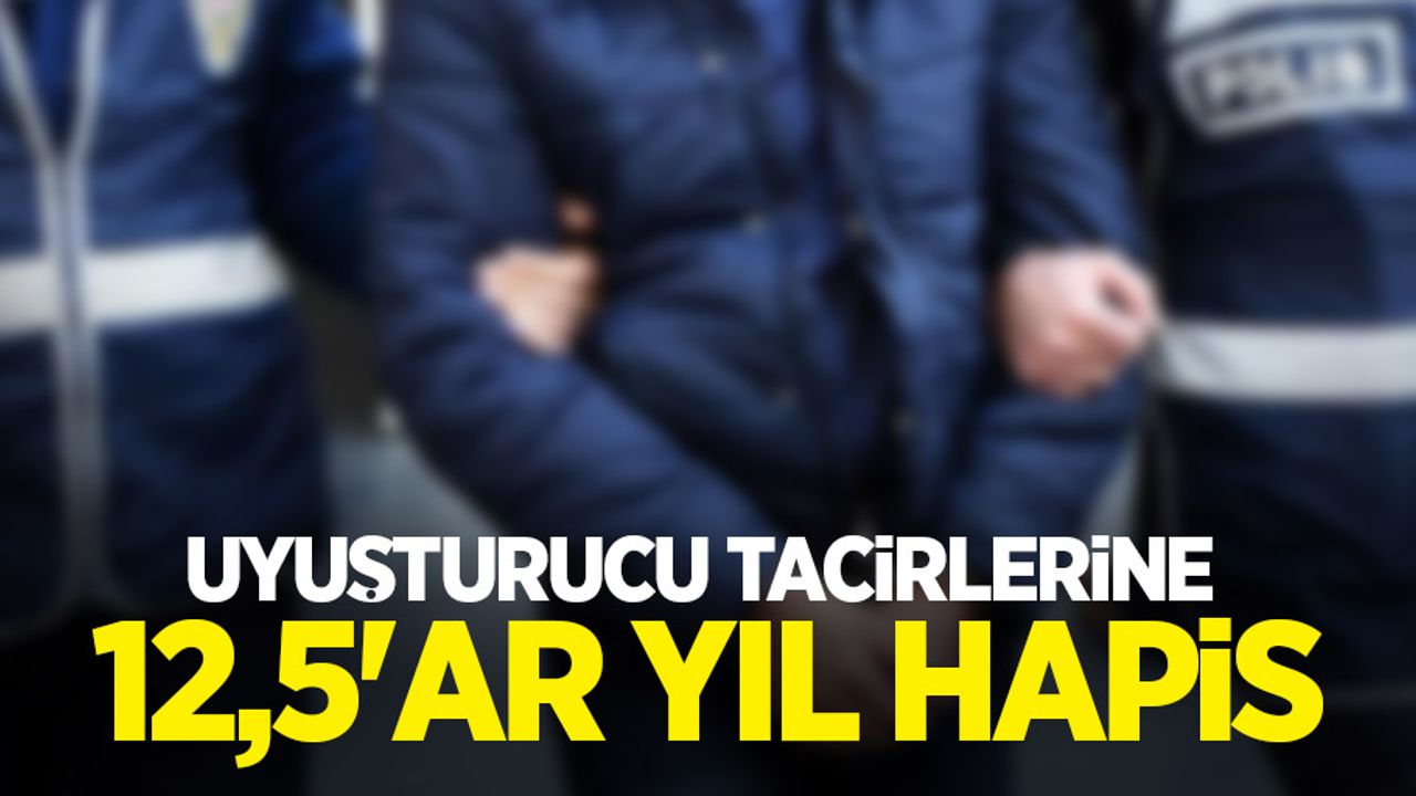 Uyuşturucu tacirlerine 12,5'ar yıl hapis 