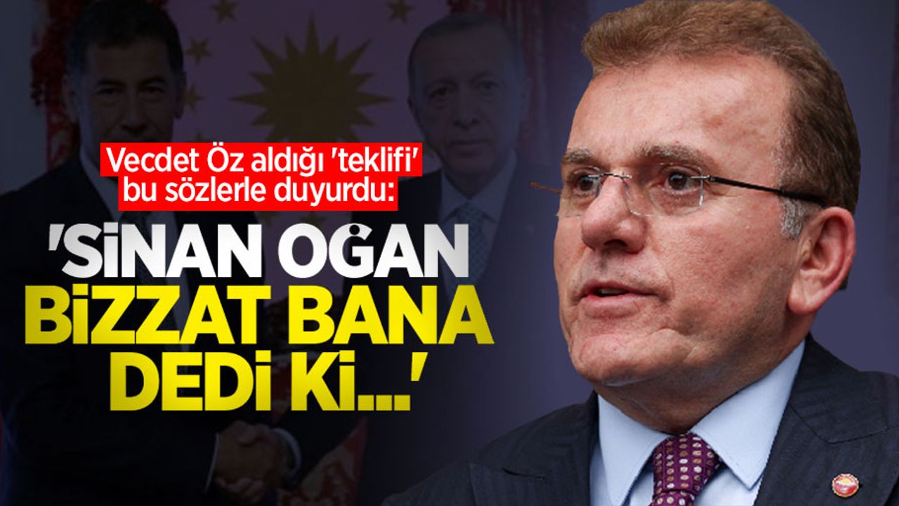 Vecdet Öz aldığı 'teklifi' bu sözlerle duyurdu: ‘Sinan Oğan bizzat bana dedi ki…’
