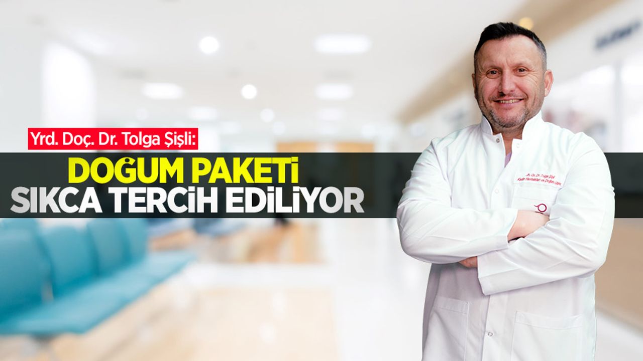 Yrd. Doç. Dr. Tolga Şişli: Doğum paketi sıkça tercih ediliyor