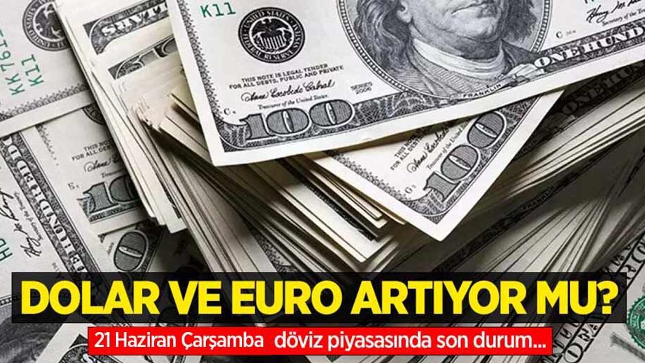 21 Haziran Çarşamba dolar ne kadar oldu, euro ne kadar?