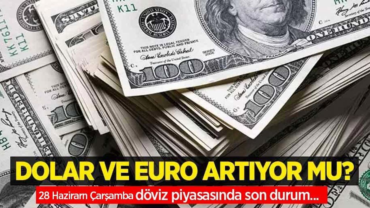 28 Haziran Çarşamba dolar ne kadar oldu, euro ne kadar?