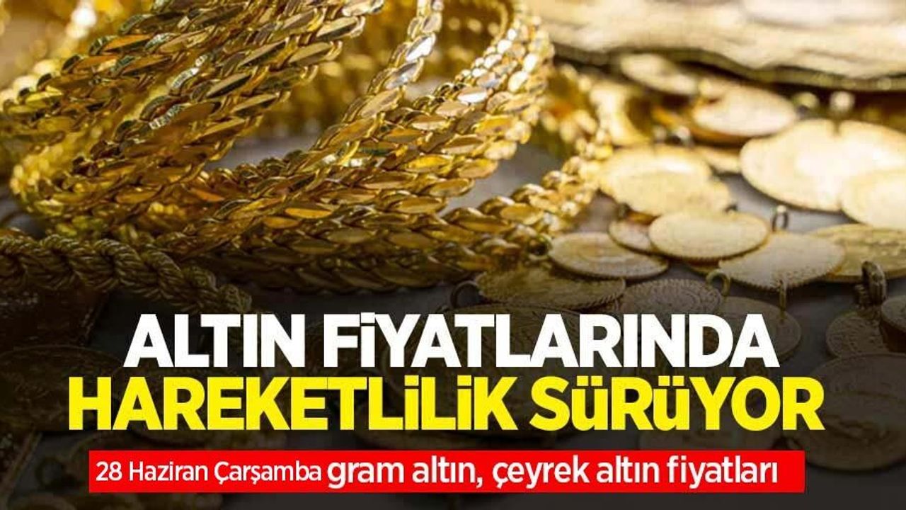 Altın fiyatları ne kadar? 28 Haziran Çarşamba gram altın, çeyrek altın fiyatları...