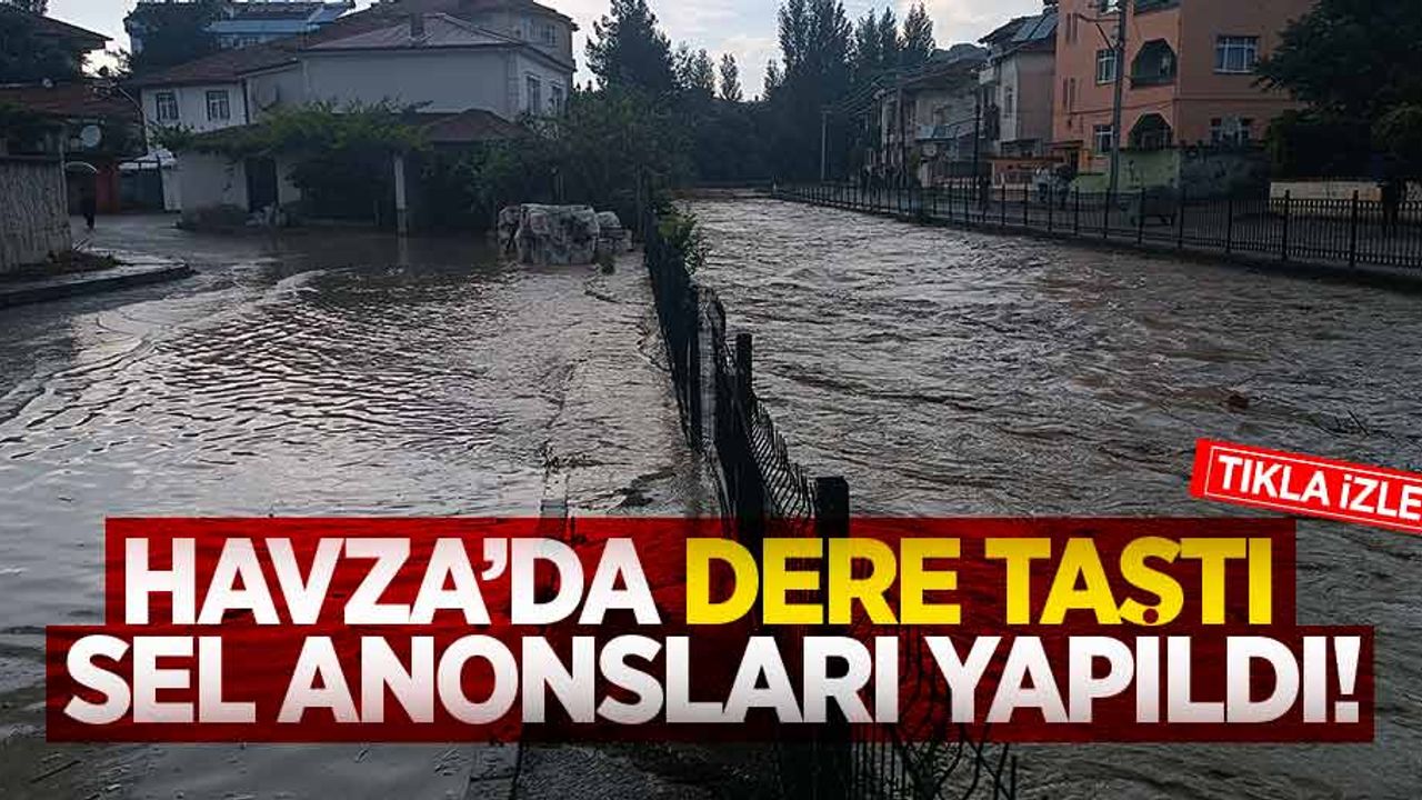 Havza’da dere taştı sel anonsları yapıldı!